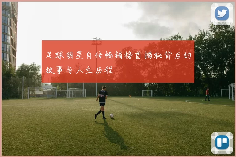 足球明星自传畅销榜首揭秘背后的故事与人生历程