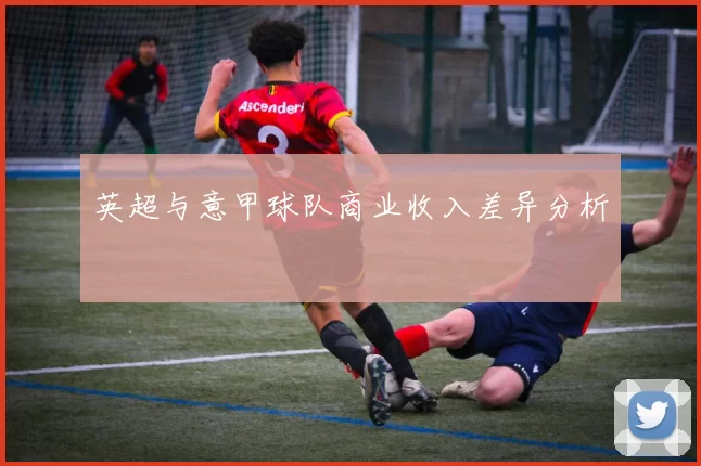 英超与意甲球队商业收入差异分析
