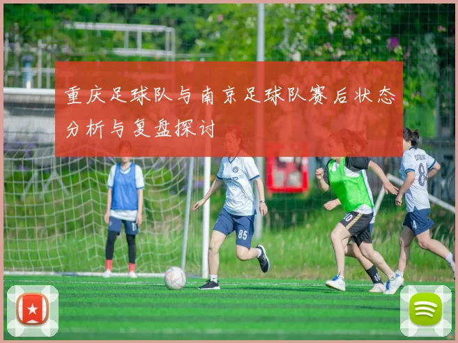 重庆足球队与南京足球队赛后状态分析与复盘探讨