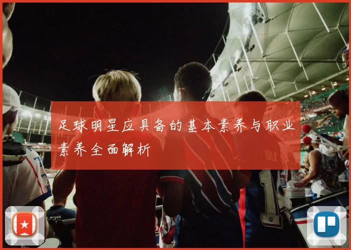 足球明星应具备的基本素养与职业素养全面解析