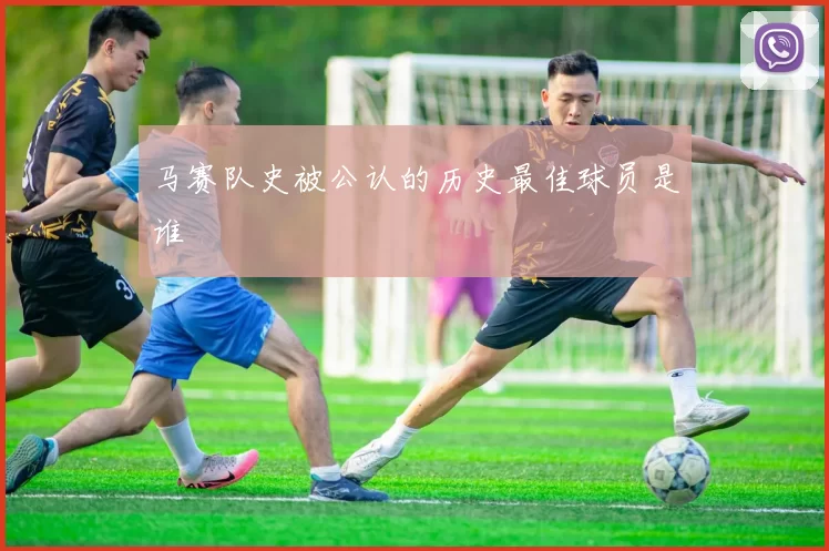 马赛队史被公认的历史最佳球员是谁