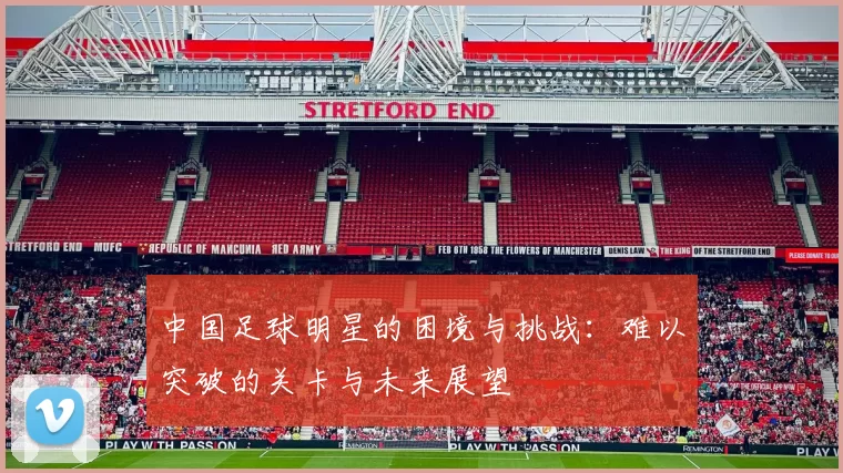 中国足球明星的困境与挑战：难以突破的关卡与未来展望