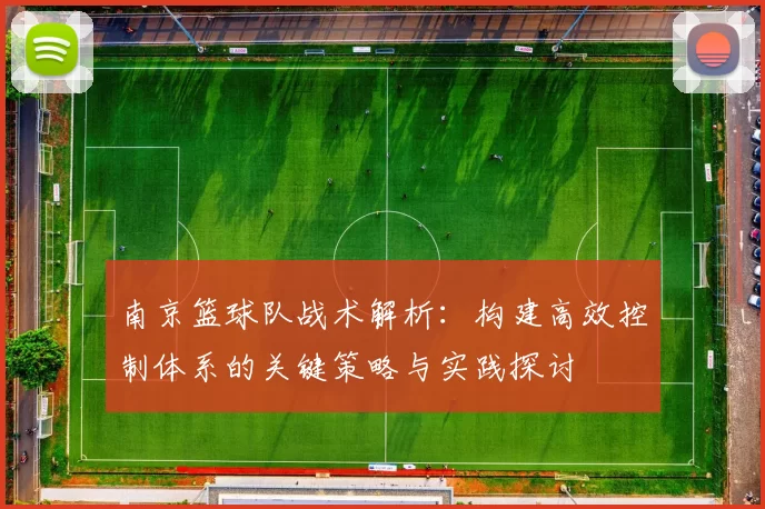 南京篮球队战术解析：构建高效控制体系的关键策略与实践探讨