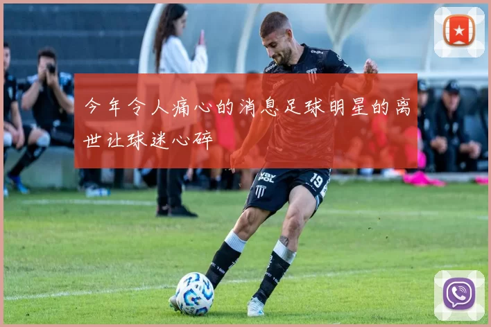 今年令人痛心的消息足球明星的离世让球迷心碎