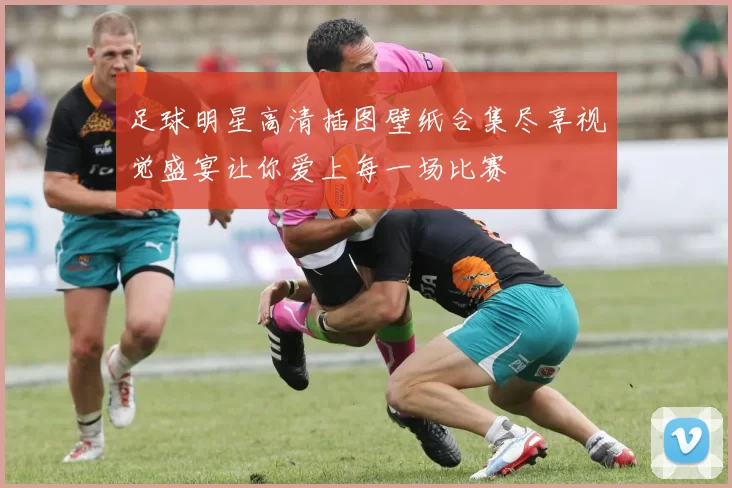 足球明星高清插图壁纸合集尽享视觉盛宴让你爱上每一场比赛