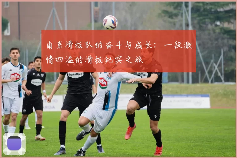 南京滑板队的奋斗与成长：一段激情四溢的滑板纪实之旅